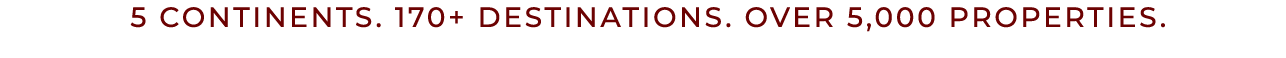  5 continents. 170+ destinations. Over 5,000 properties.