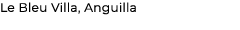 Le Bleu Villa, Anguilla